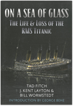 ON A SEA OF GLASS: THE LIFE & LOSS OF THE RMS TITANIC