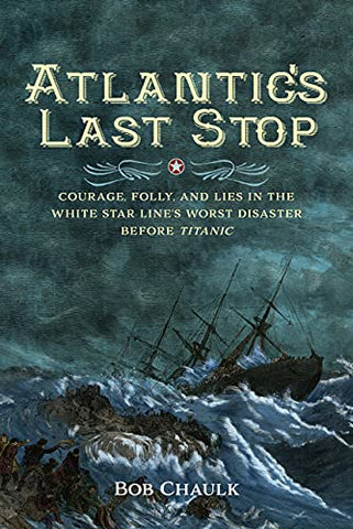 ATLANTIC'S LAST STOP : WHITE STAR LINE'S WORST DISASTER BEFORE TITANIC